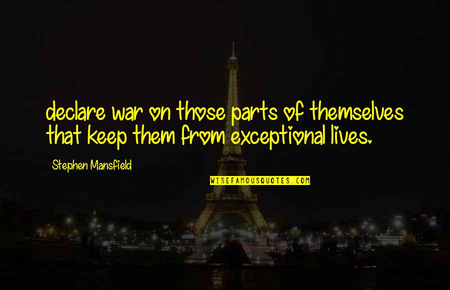 Steinhilbers Quotes By Stephen Mansfield: declare war on those parts of themselves that Steinhilbers Quotes By Stephen Mansfield: declare war on those parts of themselves that