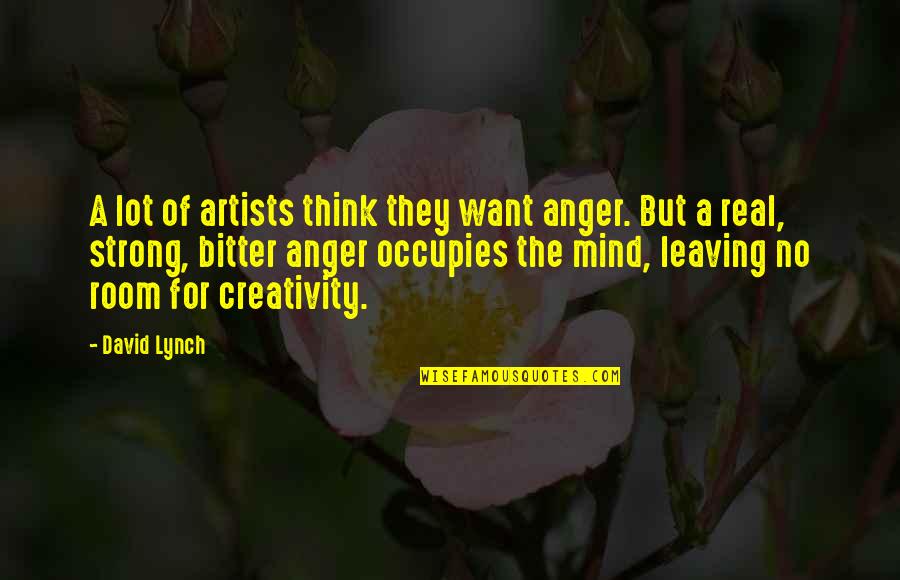 Steiniana Quotes By David Lynch: A lot of artists think they want anger.