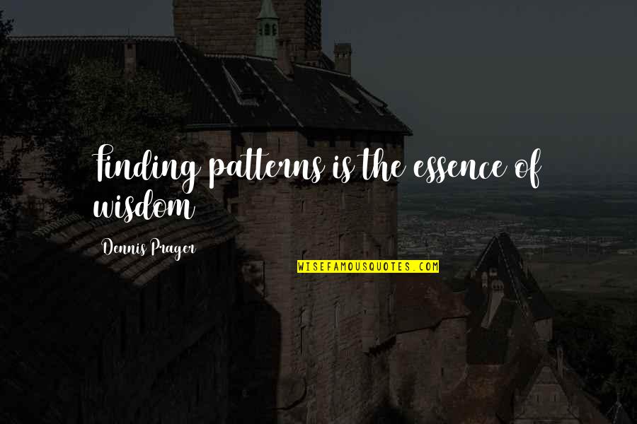 Steiniana Quotes By Dennis Prager: Finding patterns is the essence of wisdom