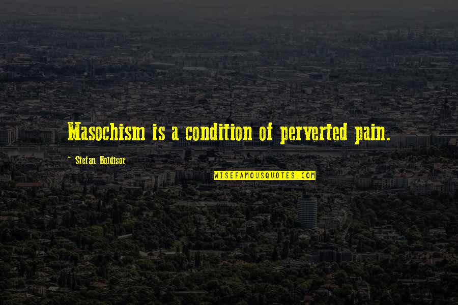 Steiniana Quotes By Stefan Boldisor: Masochism is a condition of perverted pain.