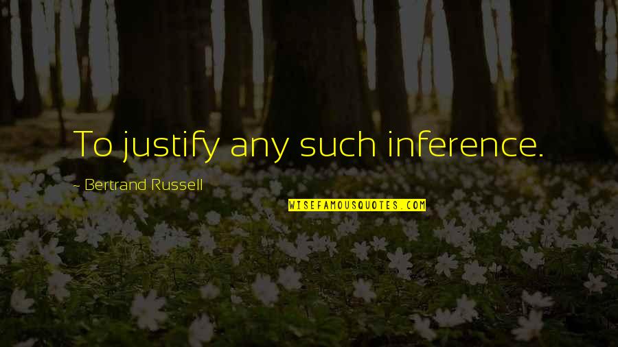 Steinig Quotes By Bertrand Russell: To justify any such inference.