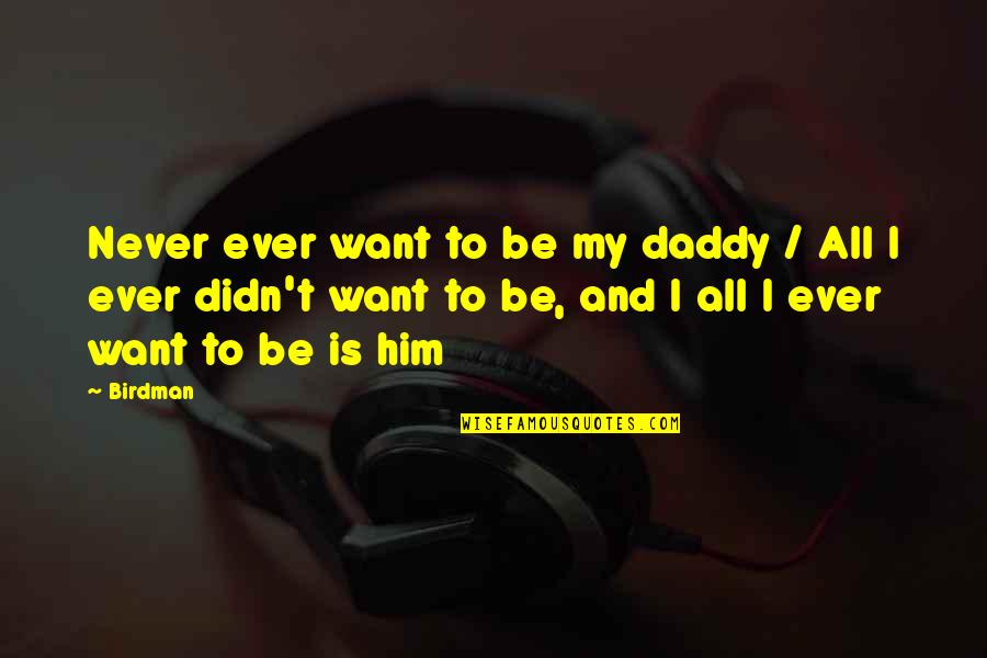 Steiniger Family Crest Quotes By Birdman: Never ever want to be my daddy /