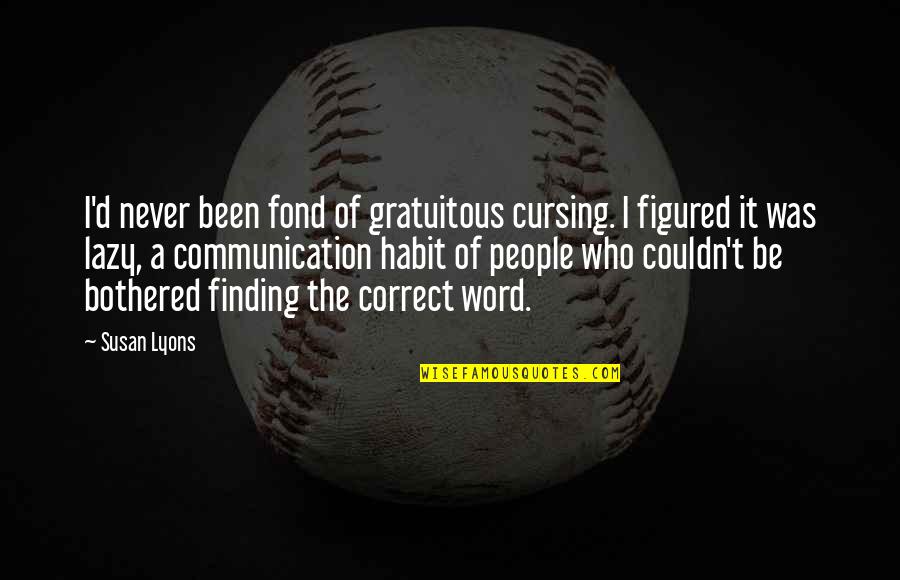 Steinke Funeral Home Quotes By Susan Lyons: I'd never been fond of gratuitous cursing. I Steinke Funeral Home Quotes By Susan Lyons: I'd never been fond of gratuitous cursing. I