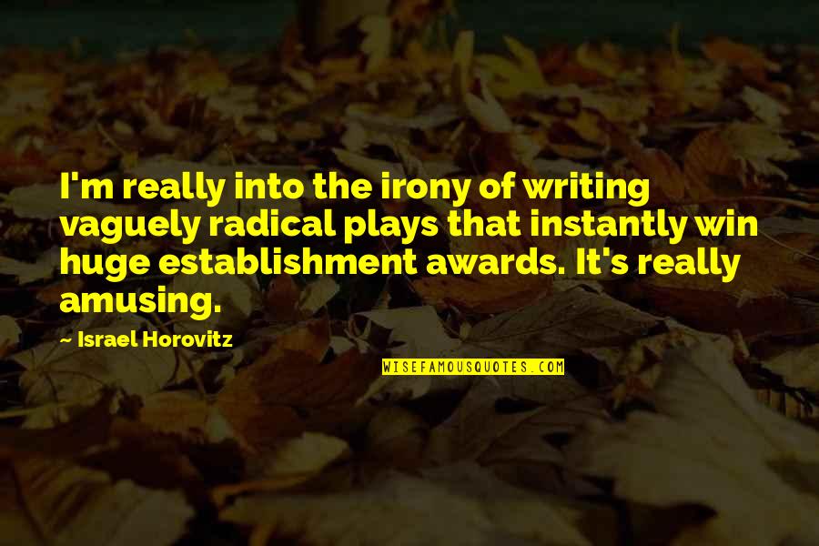 Steinkellners Quotes By Israel Horovitz: I'm really into the irony of writing vaguely Steinkellners Quotes By Israel Horovitz: I'm really into the irony of writing vaguely