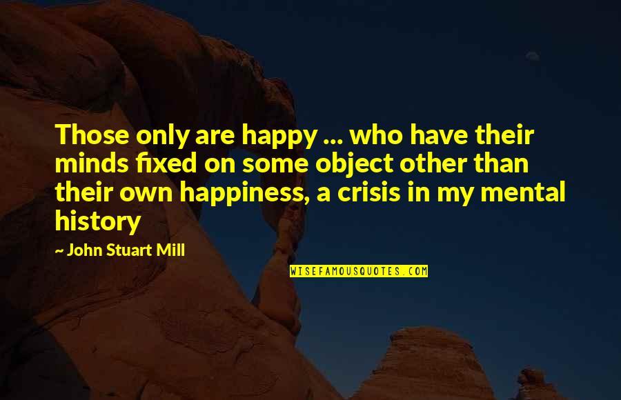 Steinkopf Nursery Quotes By John Stuart Mill: Those only are happy ... who have their Steinkopf Nursery Quotes By John Stuart Mill: Those only are happy ... who have their