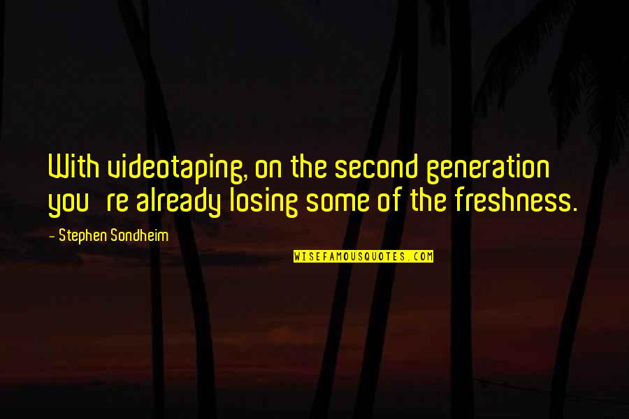 Steinkraus Service Quotes By Stephen Sondheim: With videotaping, on the second generation you're already