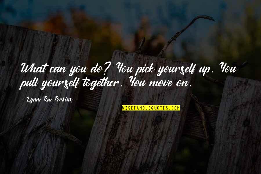 Steinkrauss Obituary Quotes By Lynne Rae Perkins: What can you do? You pick yourself up.