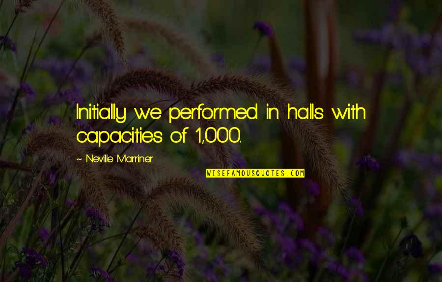 Steinkuehler Go Fund Quotes By Neville Marriner: Initially we performed in halls with capacities of Steinkuehler Go Fund Quotes By Neville Marriner: Initially we performed in halls with capacities of