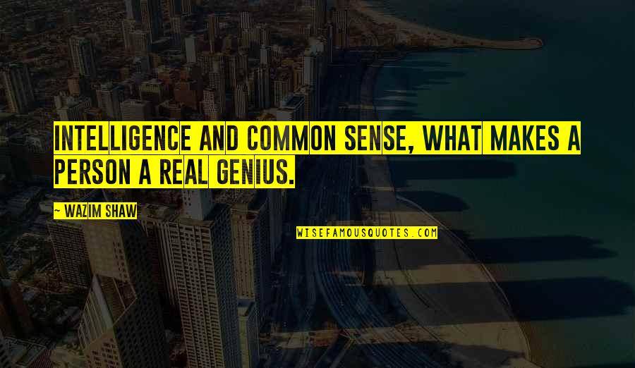 Steinlauf Grossman Quotes By Wazim Shaw: Intelligence and common sense, what makes a person