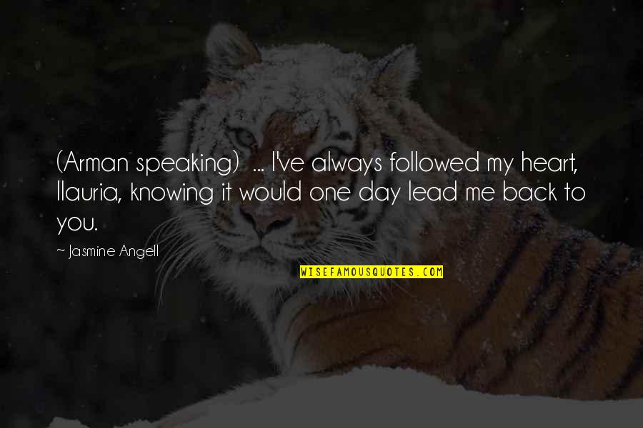 Steinlein Cats Quotes By Jasmine Angell: (Arman speaking) ... I've always followed my heart, Steinlein Cats Quotes By Jasmine Angell: (Arman speaking) ... I've always followed my heart,