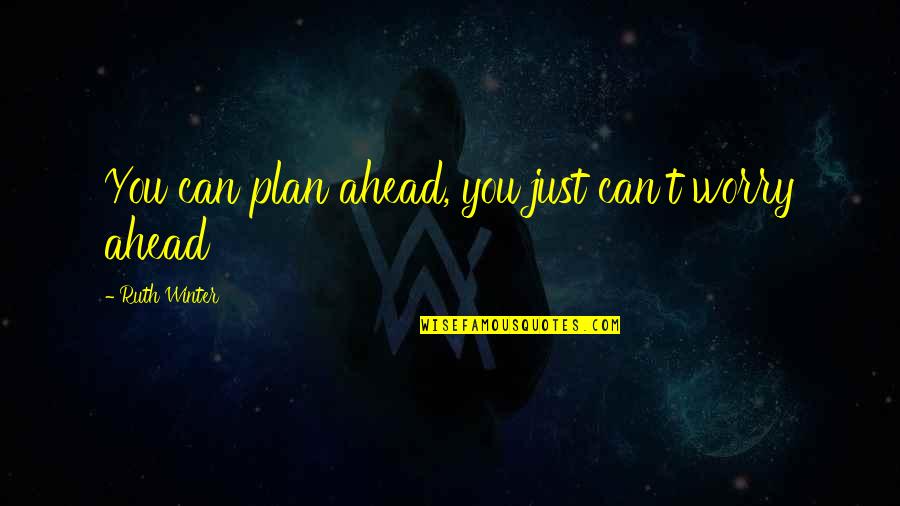 Steinlein Cats Quotes By Ruth Winter: You can plan ahead, you just can't worry Steinlein Cats Quotes By Ruth Winter: You can plan ahead, you just can't worry