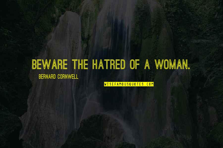 Steinlein Group Quotes By Bernard Cornwell: Beware the hatred of a woman.