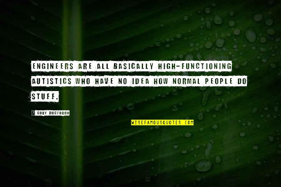 Steinlein Werbeagentur Quotes By Cory Doctorow: Engineers are all basically high-functioning autistics who have Steinlein Werbeagentur Quotes By Cory Doctorow: Engineers are all basically high-functioning autistics who have