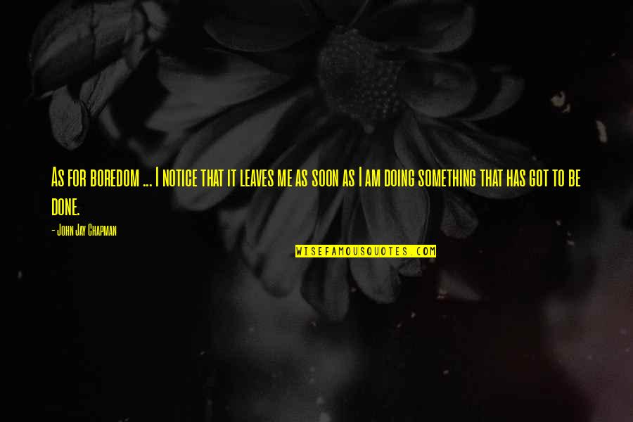 Steinlein Werbeagentur Quotes By John Jay Chapman: As for boredom ... I notice that it Steinlein Werbeagentur Quotes By John Jay Chapman: As for boredom ... I notice that it