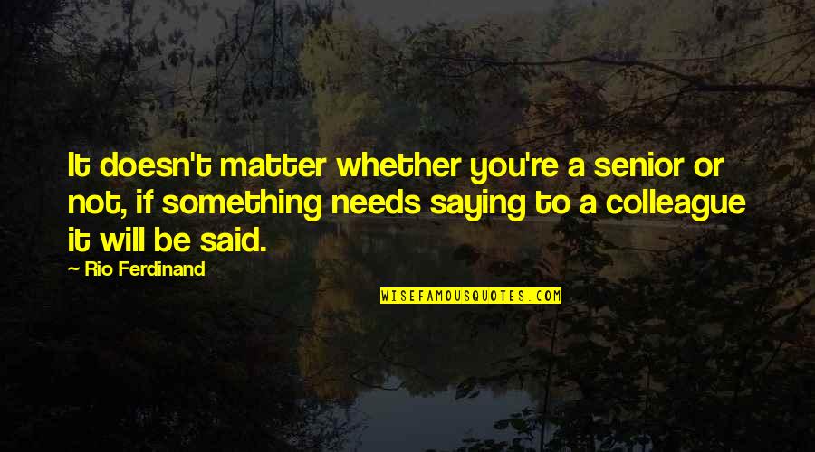Steinlein Werbeagentur Quotes By Rio Ferdinand: It doesn't matter whether you're a senior or Steinlein Werbeagentur Quotes By Rio Ferdinand: It doesn't matter whether you're a senior or