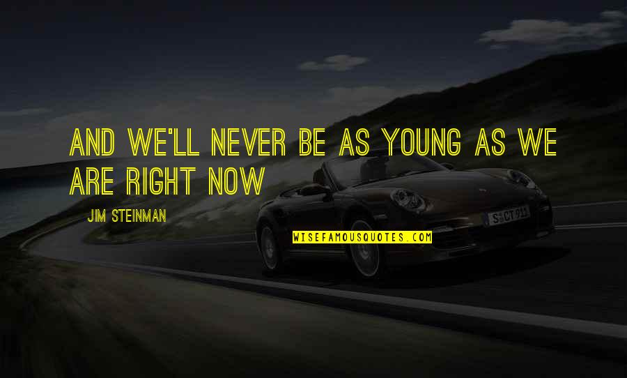 Steinman Quotes By Jim Steinman: And we'll never be as young as we Steinman Quotes By Jim Steinman: And we'll never be as young as we