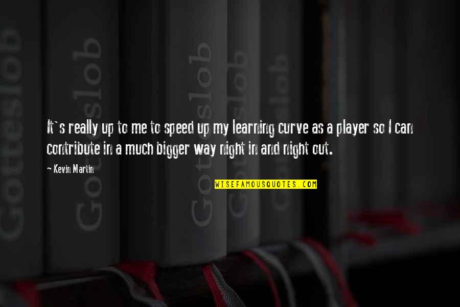 Steinmann Pins Quotes By Kevin Martin: It's really up to me to speed up Steinmann Pins Quotes By Kevin Martin: It's really up to me to speed up
