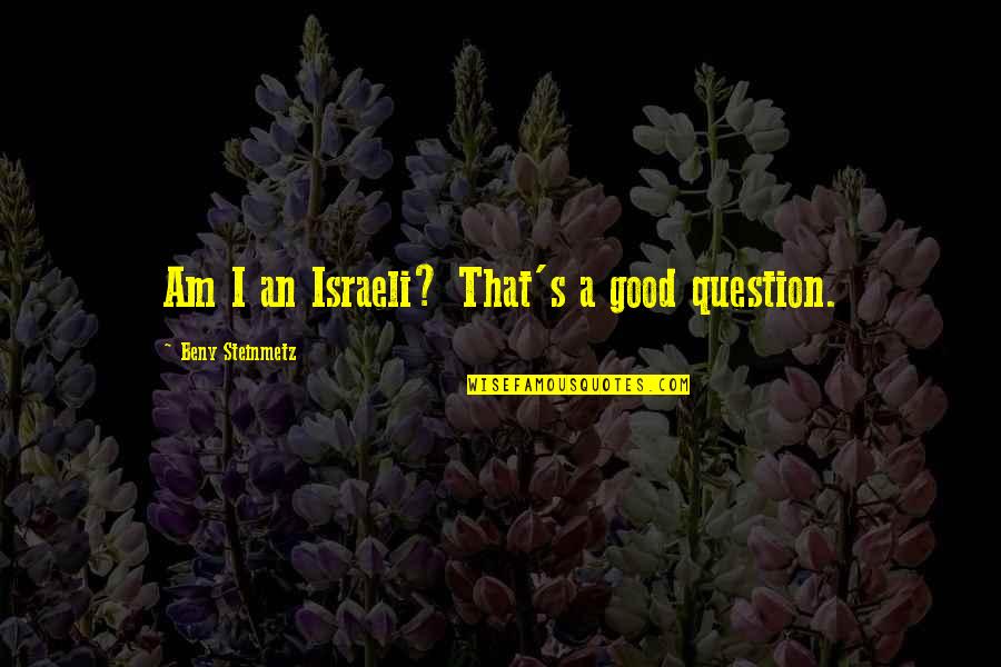 Steinmetz Quotes By Beny Steinmetz: Am I an Israeli? That's a good question.