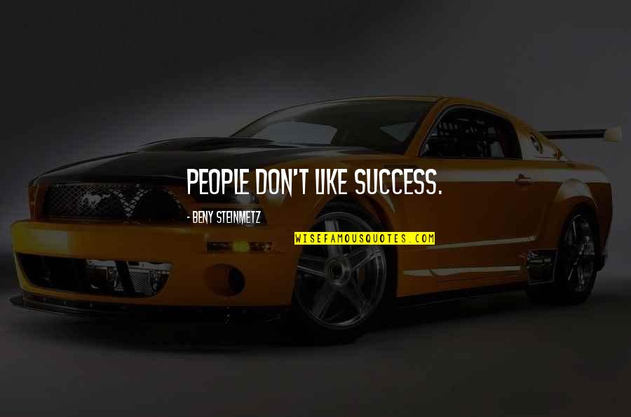 Steinmetz Quotes By Beny Steinmetz: People don't like success.