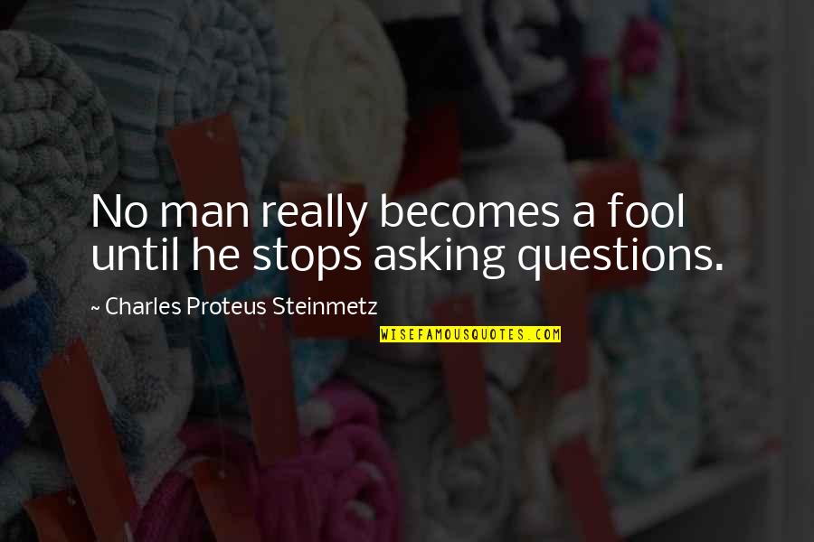 Steinmetz Quotes By Charles Proteus Steinmetz: No man really becomes a fool until he
