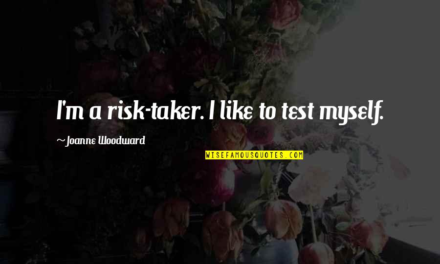Steinmetzschule Quotes By Joanne Woodward: I'm a risk-taker. I like to test myself. Steinmetzschule Quotes By Joanne Woodward: I'm a risk-taker. I like to test myself.