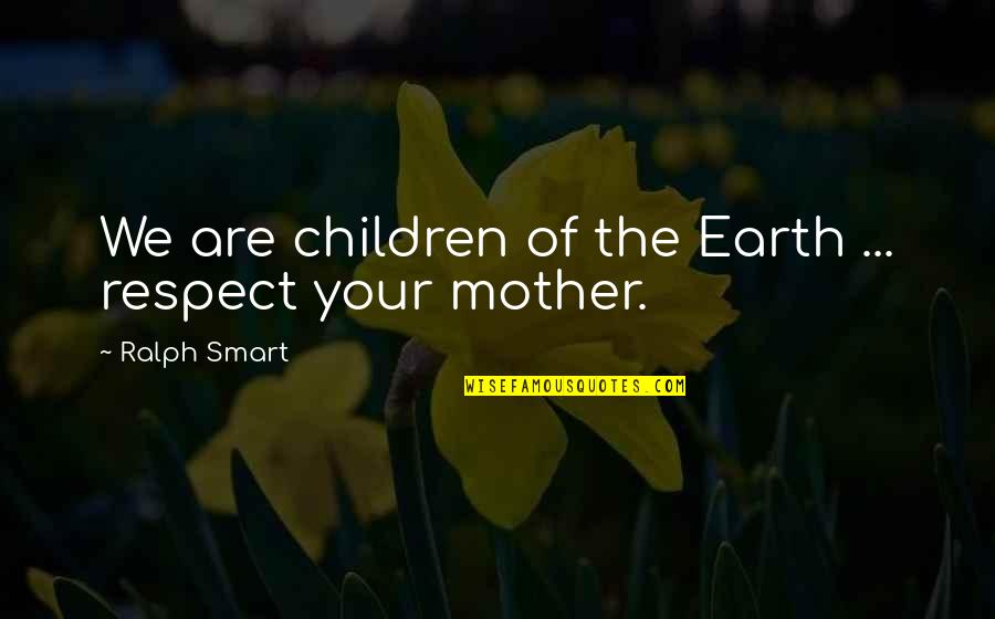 Steinmeyer Tools Quotes By Ralph Smart: We are children of the Earth ... respect