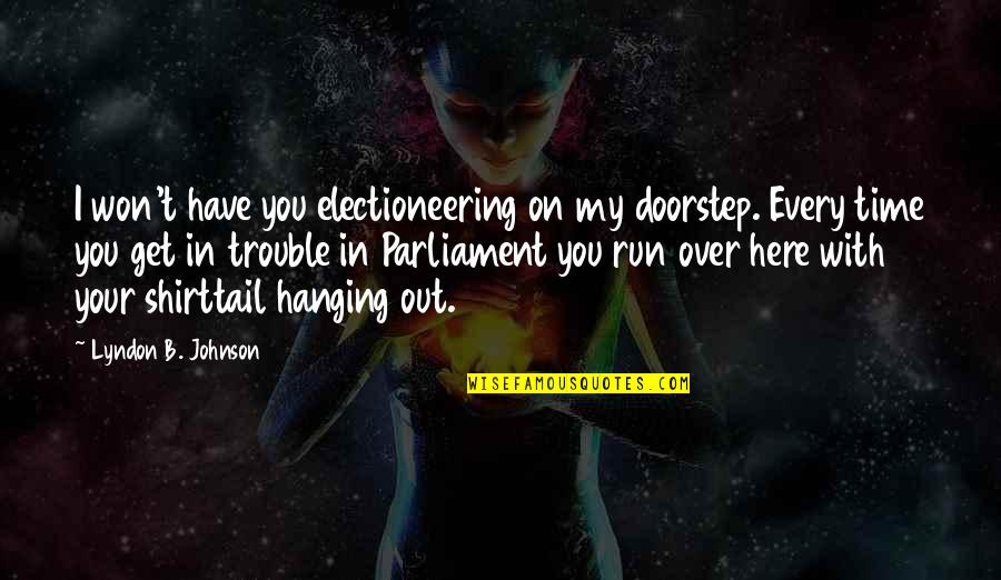 Steinmiller And Associates Quotes By Lyndon B. Johnson: I won't have you electioneering on my doorstep.