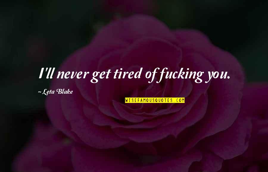 Steinn Logi Quotes By Leta Blake: I'll never get tired of fucking you. Steinn Logi Quotes By Leta Blake: I'll never get tired of fucking you.