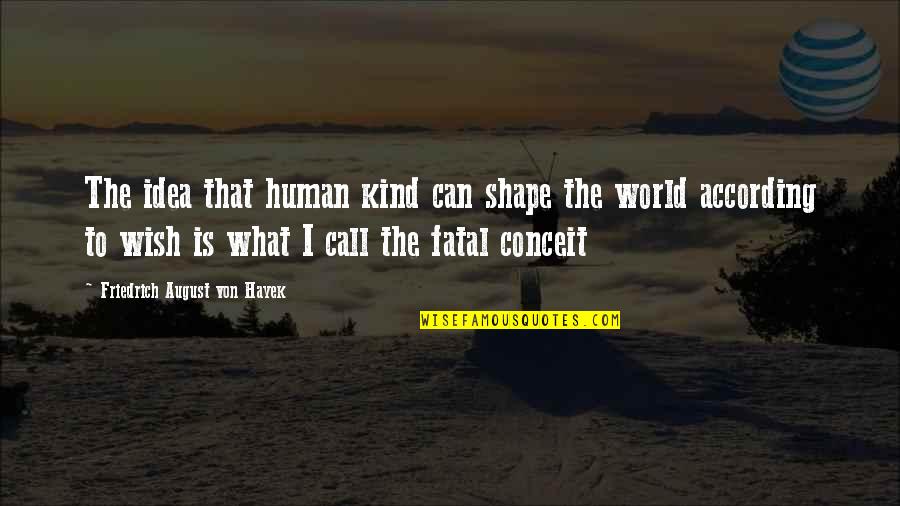 Steinn Sigurdsson Quotes By Friedrich August Von Hayek: The idea that human kind can shape the Steinn Sigurdsson Quotes By Friedrich August Von Hayek: The idea that human kind can shape the