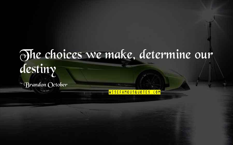 Steinorth Assembly Quotes By Brandon October: The choices we make, determine our destiny Steinorth Assembly Quotes By Brandon October: The choices we make, determine our destiny