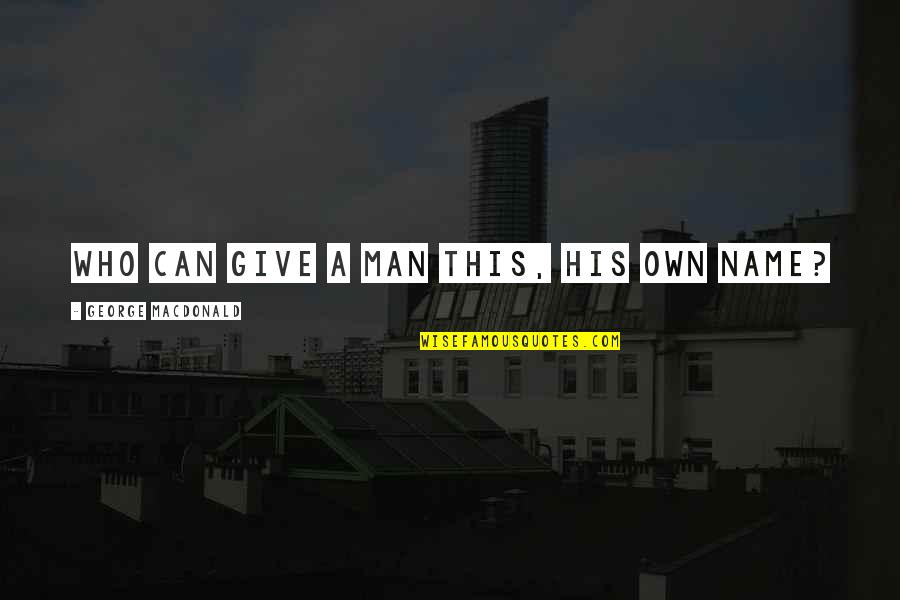 Steins Gate Movie Quotes By George MacDonald: Who can give a man this, his own Steins Gate Movie Quotes By George MacDonald: Who can give a man this, his own