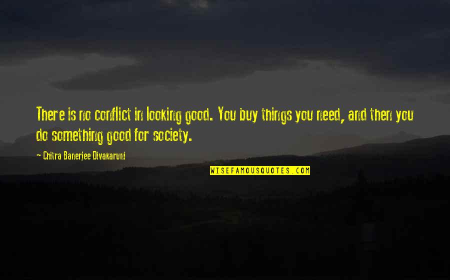 Steinsaltz Talmud Quotes By Chitra Banerjee Divakaruni: There is no conflict in looking good. You Steinsaltz Talmud Quotes By Chitra Banerjee Divakaruni: There is no conflict in looking good. You