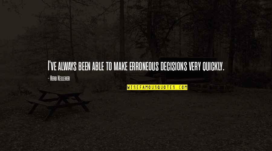 Steinsaltz Talmud Quotes By Herb Kelleher: I've always been able to make erroneous decisions Steinsaltz Talmud Quotes By Herb Kelleher: I've always been able to make erroneous decisions