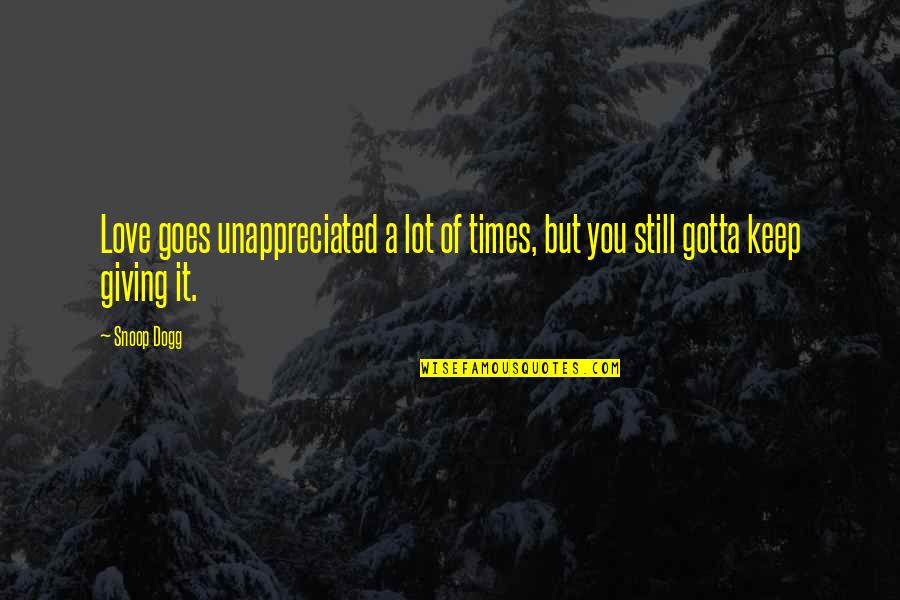 Steintrog Quotes By Snoop Dogg: Love goes unappreciated a lot of times, but