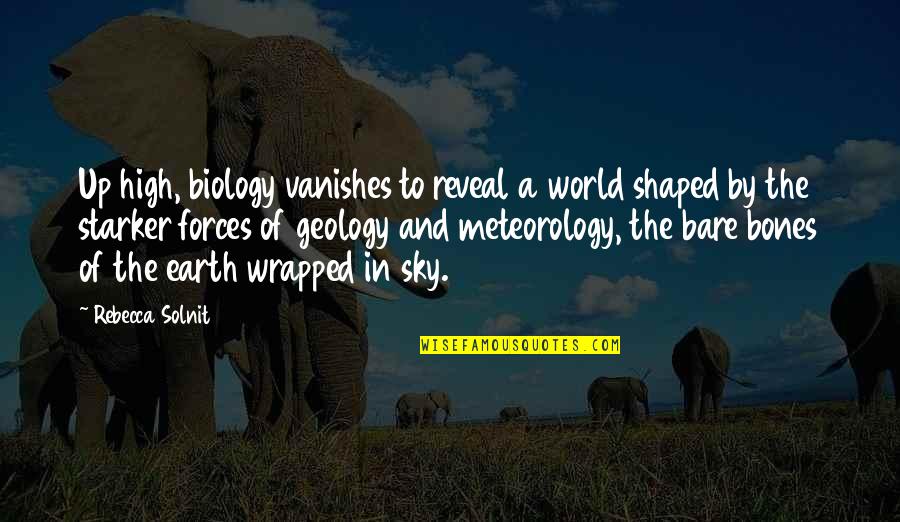 Steinunn Helgad Ttir Quotes By Rebecca Solnit: Up high, biology vanishes to reveal a world Steinunn Helgad Ttir Quotes By Rebecca Solnit: Up high, biology vanishes to reveal a world