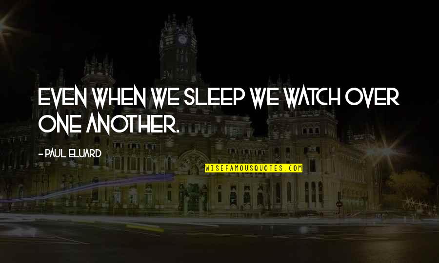 Steinwall Coon Quotes By Paul Eluard: Even when we sleep we watch over one Steinwall Coon Quotes By Paul Eluard: Even when we sleep we watch over one