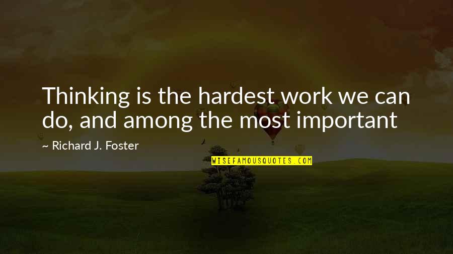Steinweiss Quotes By Richard J. Foster: Thinking is the hardest work we can do,