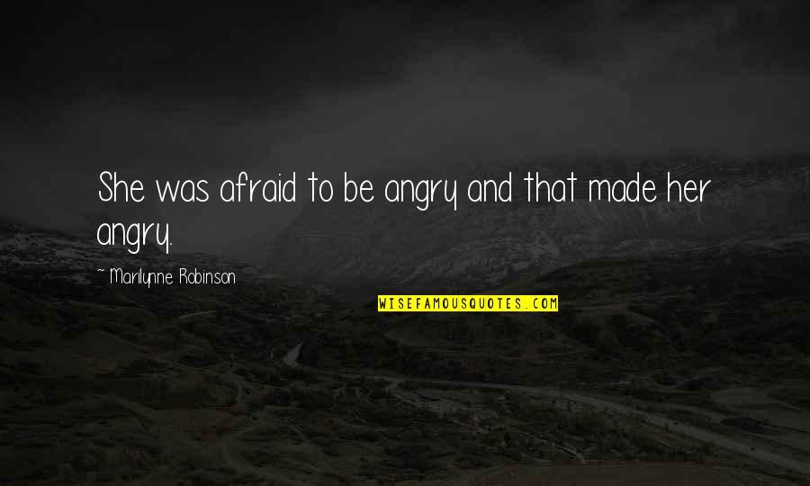 Steinwinter 2040 Quotes By Marilynne Robinson: She was afraid to be angry and that Steinwinter 2040 Quotes By Marilynne Robinson: She was afraid to be angry and that