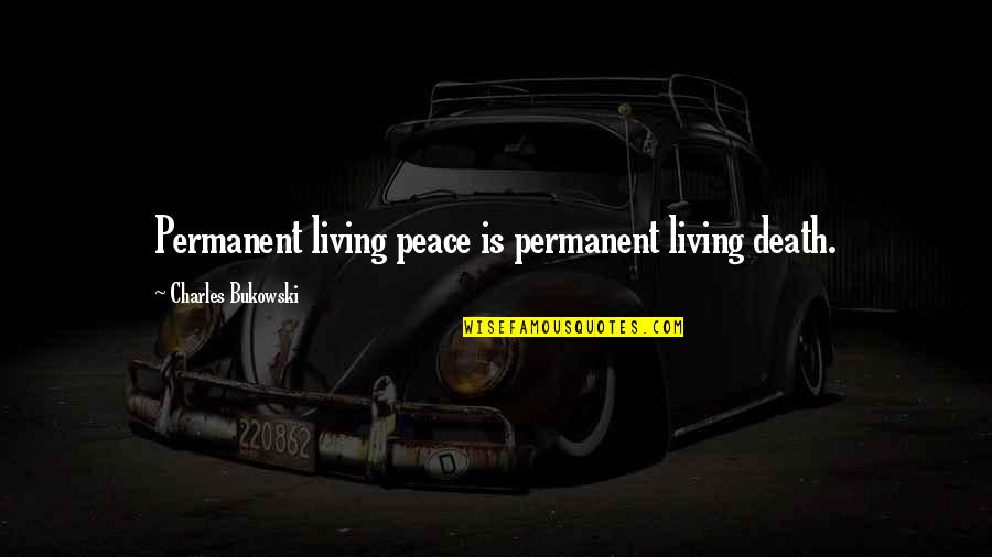 Steinzor Effect Quotes By Charles Bukowski: Permanent living peace is permanent living death. Steinzor Effect Quotes By Charles Bukowski: Permanent living peace is permanent living death.