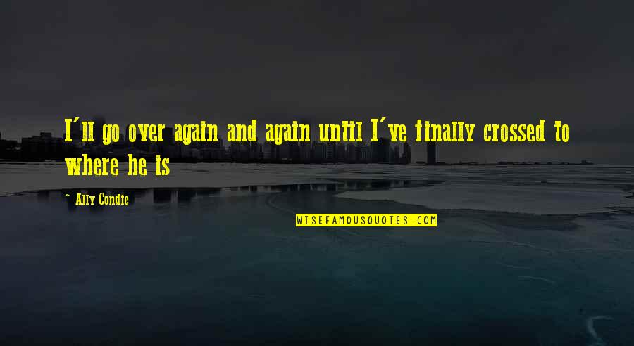 Steirisches Quotes By Ally Condie: I'll go over again and again until I've