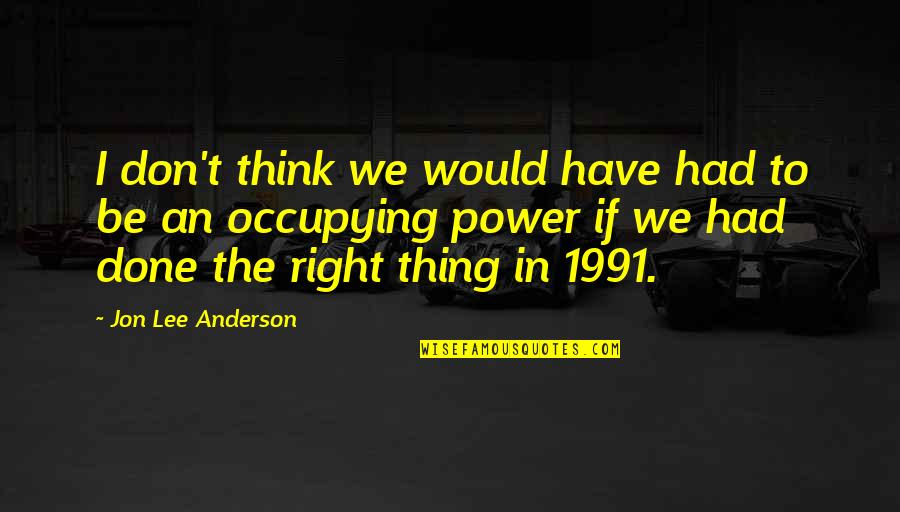 Steisy Quotes By Jon Lee Anderson: I don't think we would have had to Steisy Quotes By Jon Lee Anderson: I don't think we would have had to