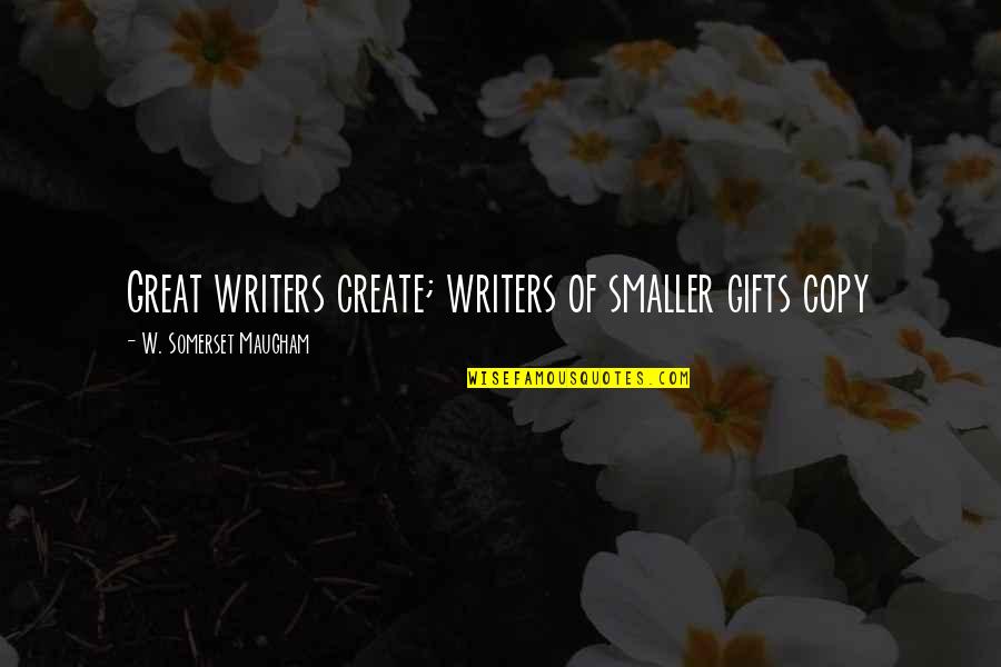 Stekelbessentaart Quotes By W. Somerset Maugham: Great writers create; writers of smaller gifts copy Stekelbessentaart Quotes By W. Somerset Maugham: Great writers create; writers of smaller gifts copy