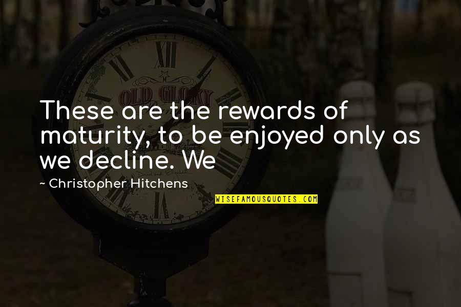 Steketee Farm Quotes By Christopher Hitchens: These are the rewards of maturity, to be