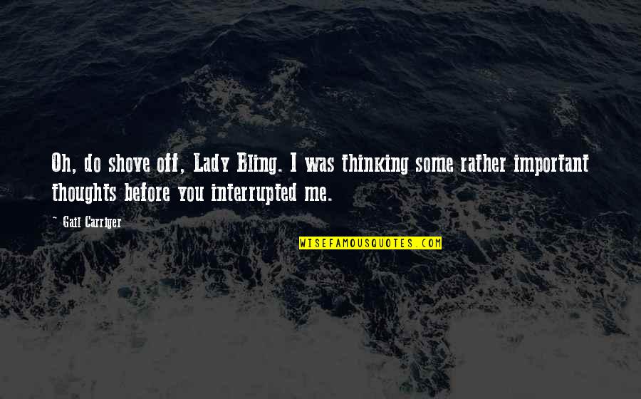 Stekl Ch Rod Quotes By Gail Carriger: Oh, do shove off, Lady Bling. I was Stekl Ch Rod Quotes By Gail Carriger: Oh, do shove off, Lady Bling. I was