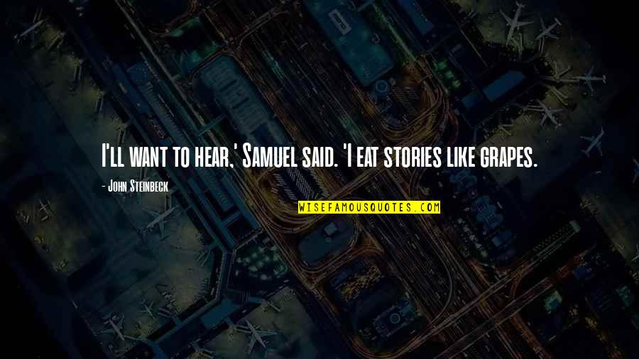 Steklive Pribehy Quotes By John Steinbeck: I'll want to hear,' Samuel said. 'I eat