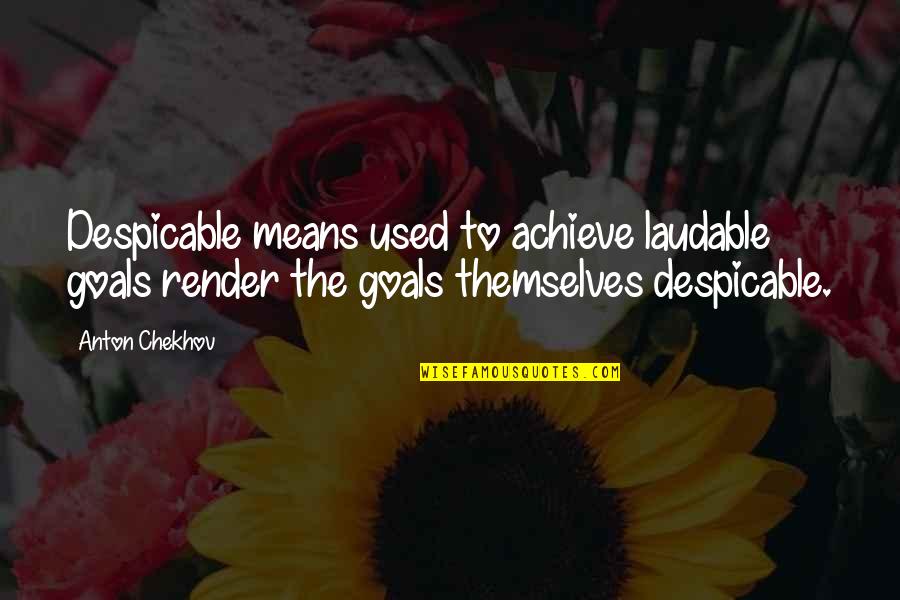 Steklokeramicna Quotes By Anton Chekhov: Despicable means used to achieve laudable goals render Steklokeramicna Quotes By Anton Chekhov: Despicable means used to achieve laudable goals render