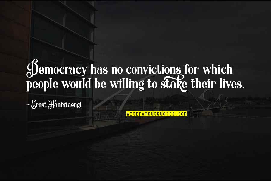 Stelar Quotes By Ernst Hanfstaengl: Democracy has no convictions for which people would Stelar Quotes By Ernst Hanfstaengl: Democracy has no convictions for which people would
