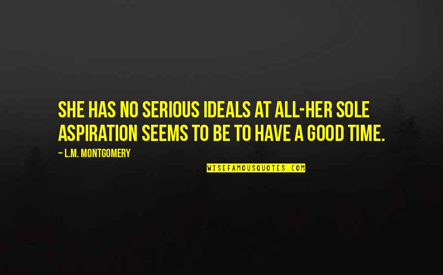Stelarc Quotes By L.M. Montgomery: She has no serious ideals at all-her sole Stelarc Quotes By L.M. Montgomery: She has no serious ideals at all-her sole