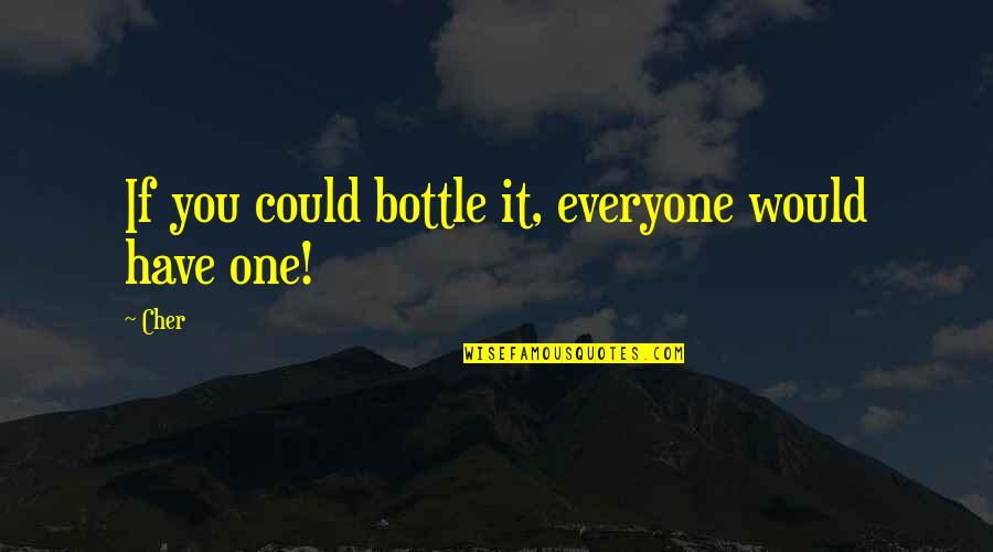 Stelian Fulga Quotes By Cher: If you could bottle it, everyone would have
