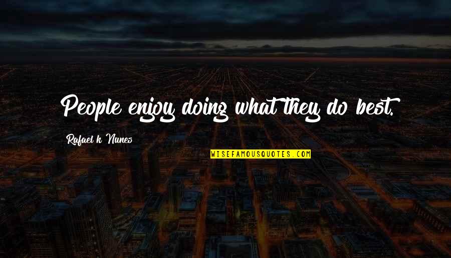 Stelik Ne Demek Quotes By Rafael K Nunes: People enjoy doing what they do best.